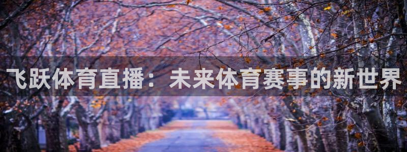 飞跃体育直播：未来体育赛事的新世界
