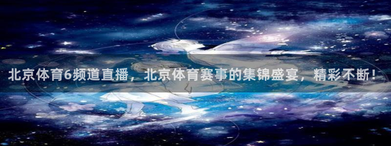 北京体育6频道直播，北京体育赛事的集锦盛宴，精彩不断！