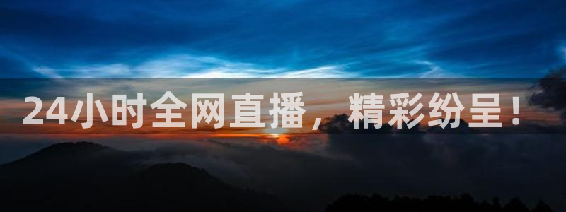 24小时全网直播，精彩纷呈！