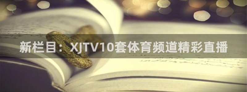 新栏目：XJTV10套体育频道精彩直播