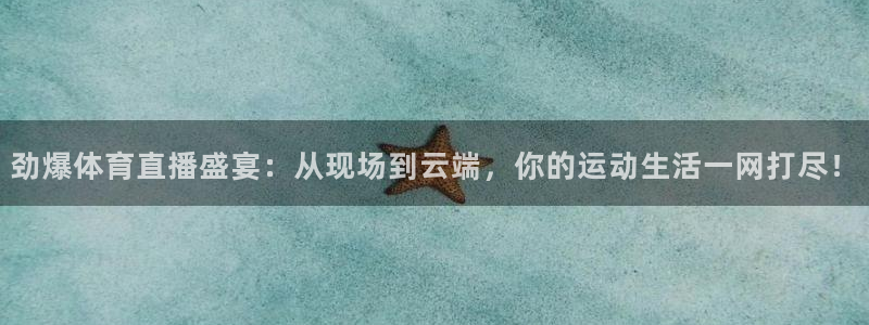 劲爆体育直播盛宴：从现场到云端，你的运动生活一网打尽！