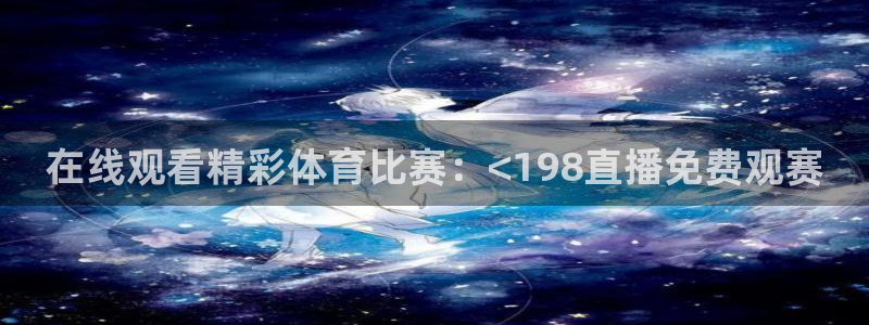 在线观看精彩体育比赛：<198直播免费观赛