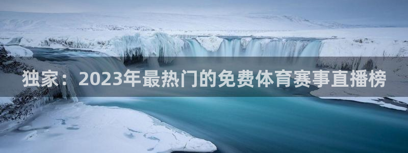 独家：2023年最热门的免费体育赛事直播榜