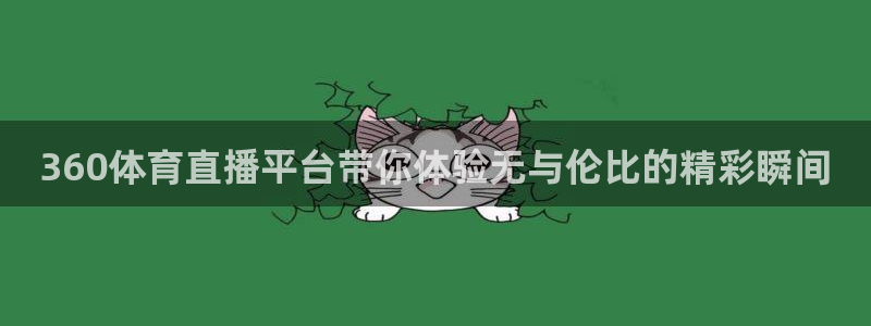360体育直播平台带你体验无与伦比的精彩瞬间