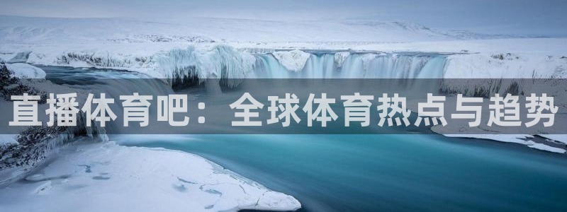 直播体育吧：全球体育热点与趋势
