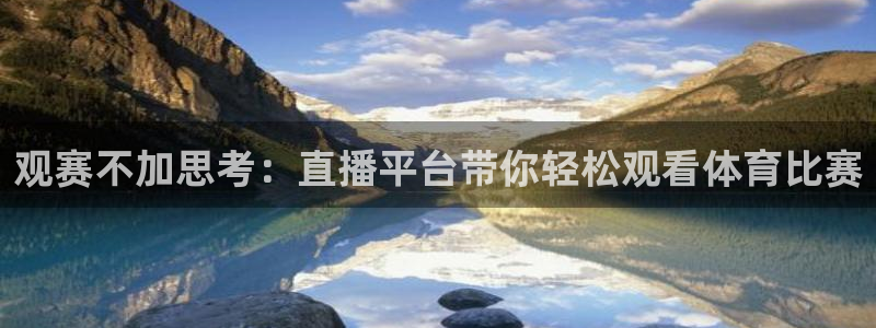 观赛不加思考：直播平台带你轻松观看体育比赛